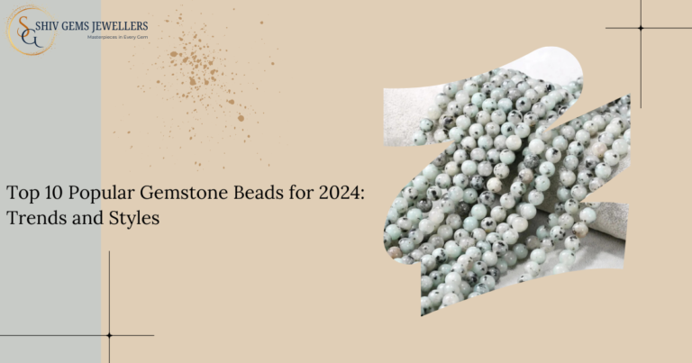 Top 10 Popular Gemstone Beads for 2024: Trends and Styles