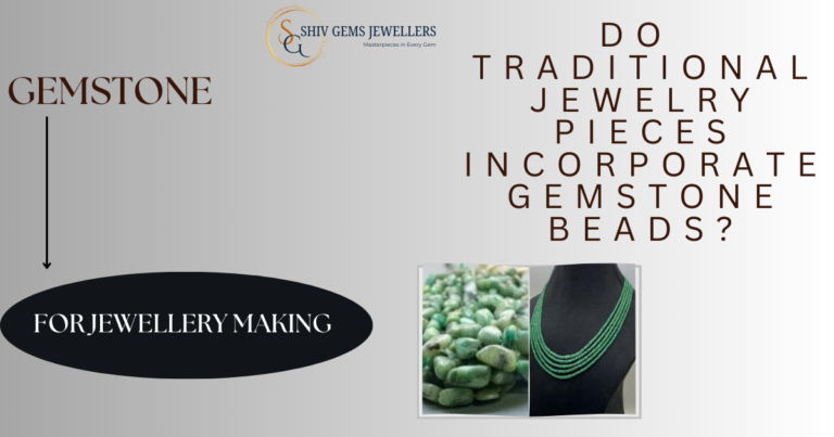 Do traditional jewelry pieces incorporate gemstone beads ?