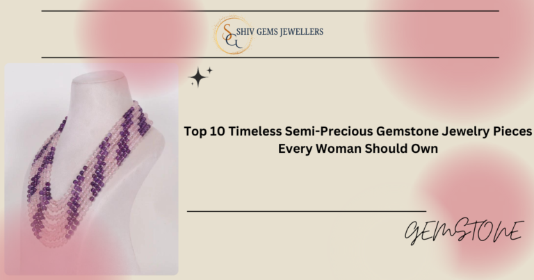 “Top 10 Timeless Semi-Precious Gemstone Jewellery Pieces Every Woman Should Own”