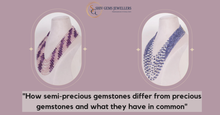 “How semi-precious gemstones differ from precious gemstones and what they have in common”